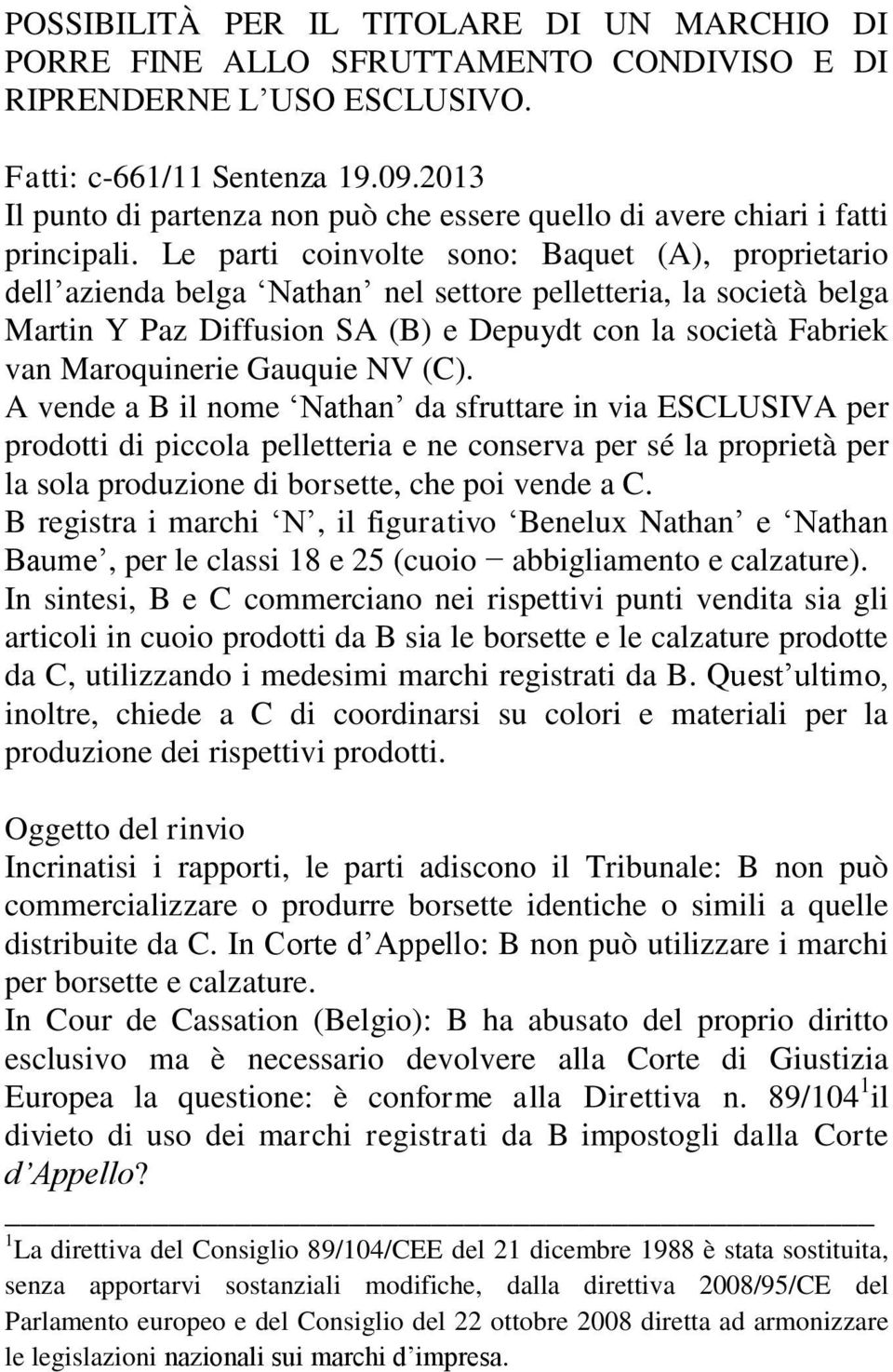 Le parti coinvolte sono: Baquet (A), proprietario dell azienda belga Nathan nel settore pelletteria, la società belga Martin Y Paz Diffusion SA (B) e Depuydt con la società Fabriek van Maroquinerie