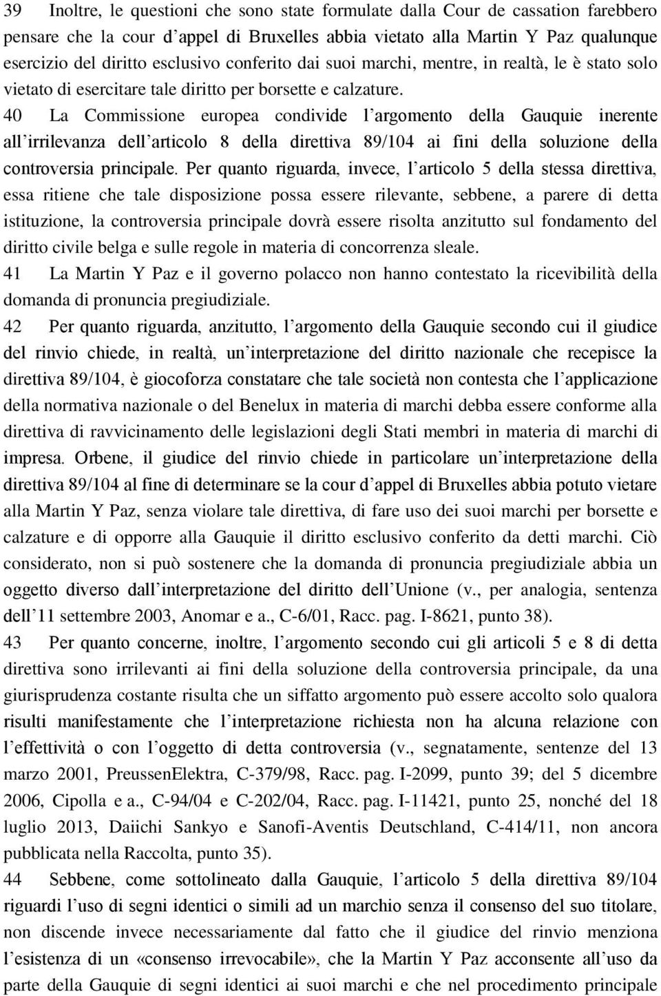 40 La Commissione europea condivide l argomento della Gauquie inerente all irrilevanza dell articolo 8 della direttiva 89/104 ai fini della soluzione della controversia principale.