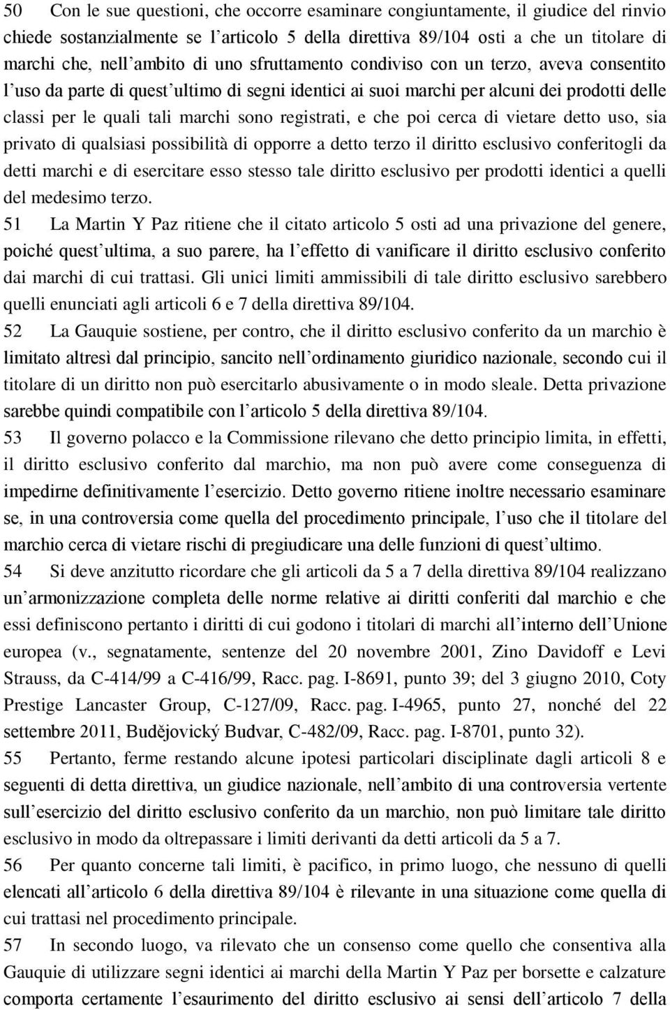 registrati, e che poi cerca di vietare detto uso, sia privato di qualsiasi possibilità di opporre a detto terzo il diritto esclusivo conferitogli da detti marchi e di esercitare esso stesso tale