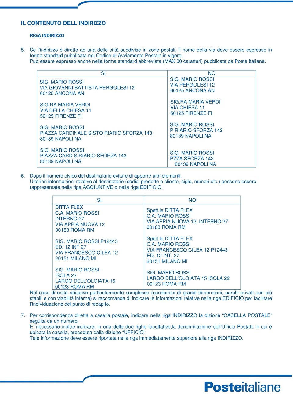 Può essere espresso anche nella forma standard abbreviata (MAX 30 caratteri) pubblicata da Poste Italiane. G. VIA GIOVANNI BATTISTA PERGOLE 12 60125 ANCONA AN G.