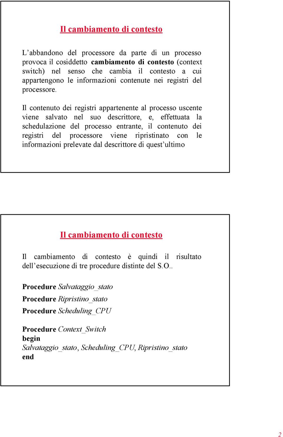 Il contenuto dei registri appartenente al processo uscente viene salvato nel suo descrittore, e, effettuata la schedulazione del processo entrante, il contenuto dei registri del processore viene