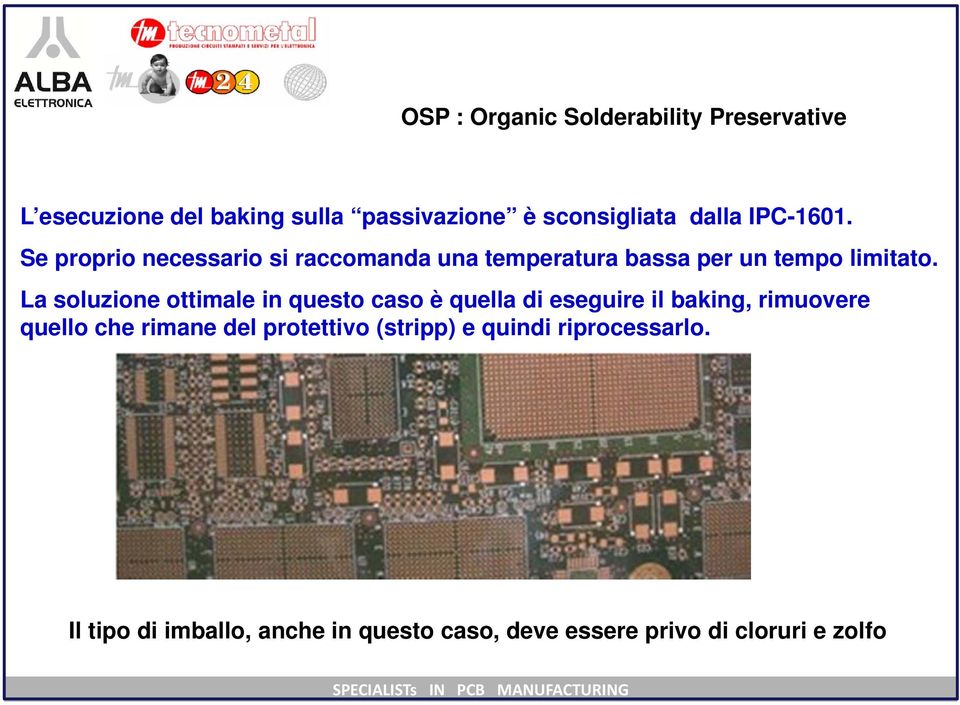 La soluzione ottimale in questo caso è quella di eseguire il baking, rimuovere quello che rimane del