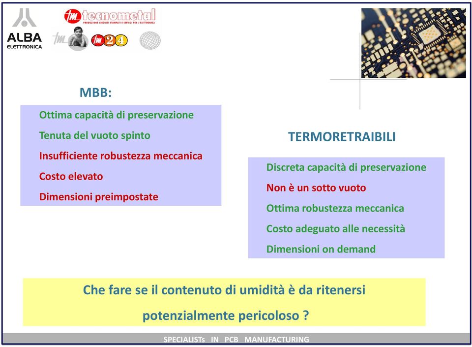 preservazione Non è un sotto vuoto Ottima robustezza meccanica Costo adeguato alle