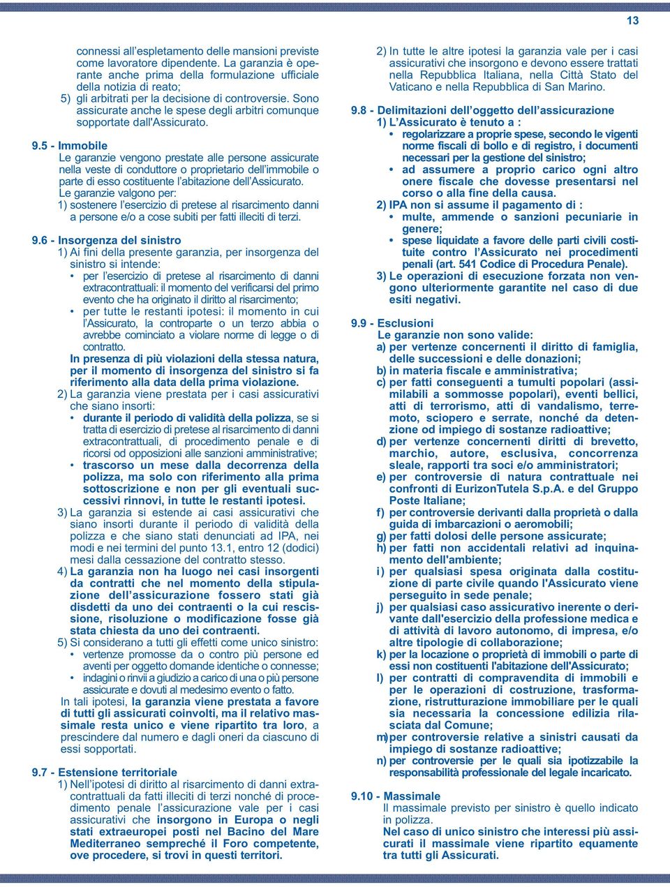 Sono assicurate anche le spese degli arbitri comunque sopportate dall'assicurato. 9.