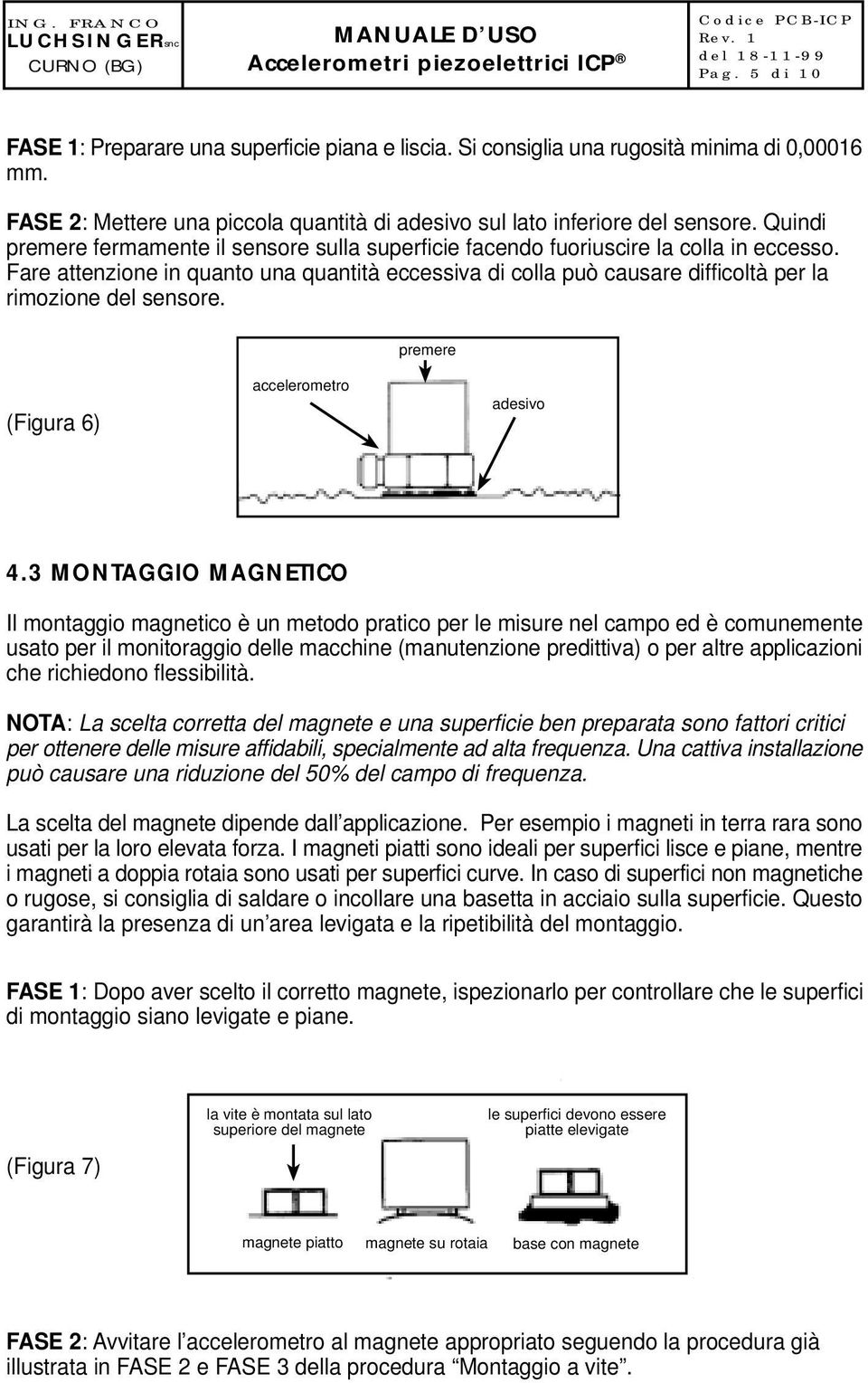 Fare attenzione in quanto una quantità eccessiva di colla può causare difficoltà per la rimozione del sensore. premere (Figura 6) accelerometro adesivo 4.