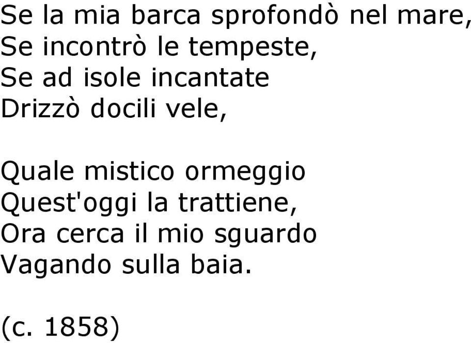 Quale mistico ormeggio Quest'oggi la trattiene, Ora