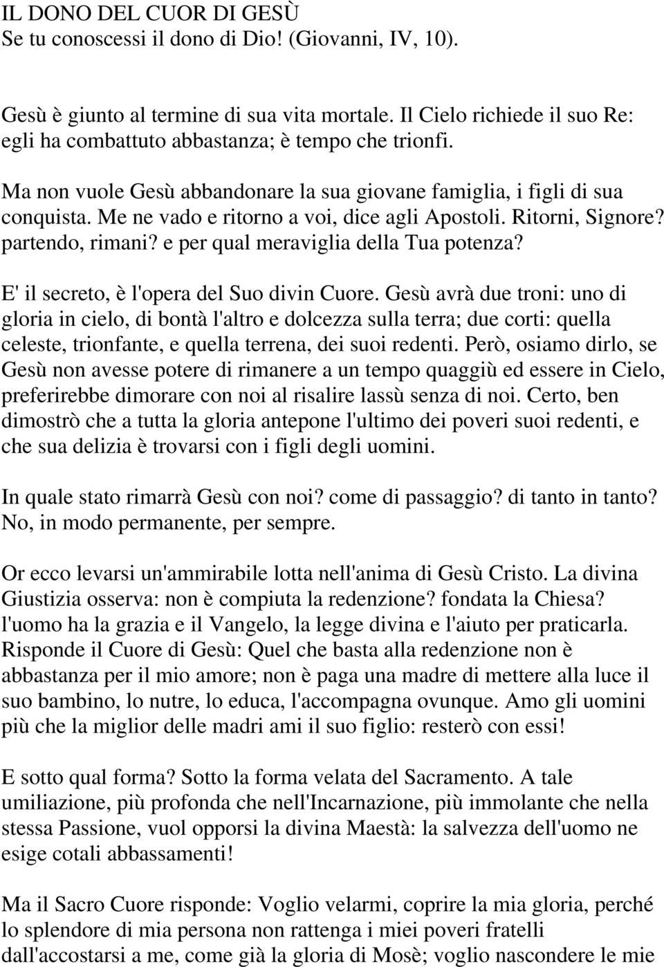 Me ne vado e ritorno a voi, dice agli Apostoli. Ritorni, Signore? partendo, rimani? e per qual meraviglia della Tua potenza? E' il secreto, è l'opera del Suo divin Cuore.