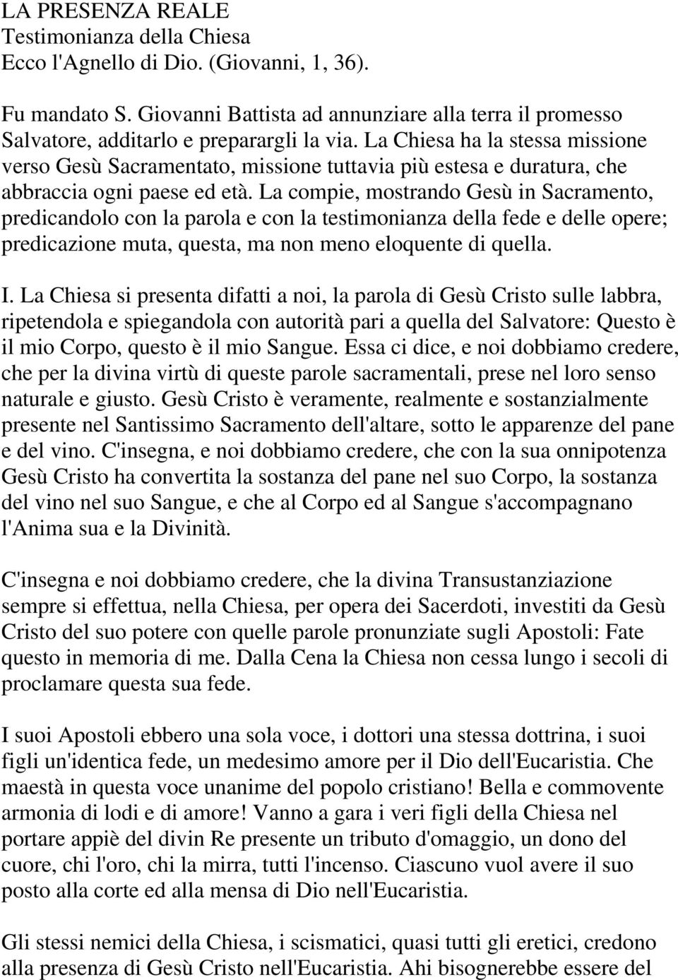 La compie, mostrando Gesù in Sacramento, predicandolo con la parola e con la testimonianza della fede e delle opere; predicazione muta, questa, ma non meno eloquente di quella. I.