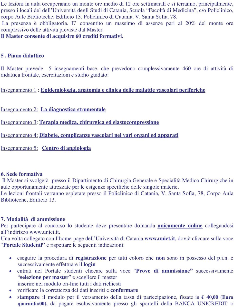 E consentito un massimo di assenze pari al 20% del monte ore complessivo delle attività previste dal Master. Il Master consente di acquisire 60 crediti formativi. 5.