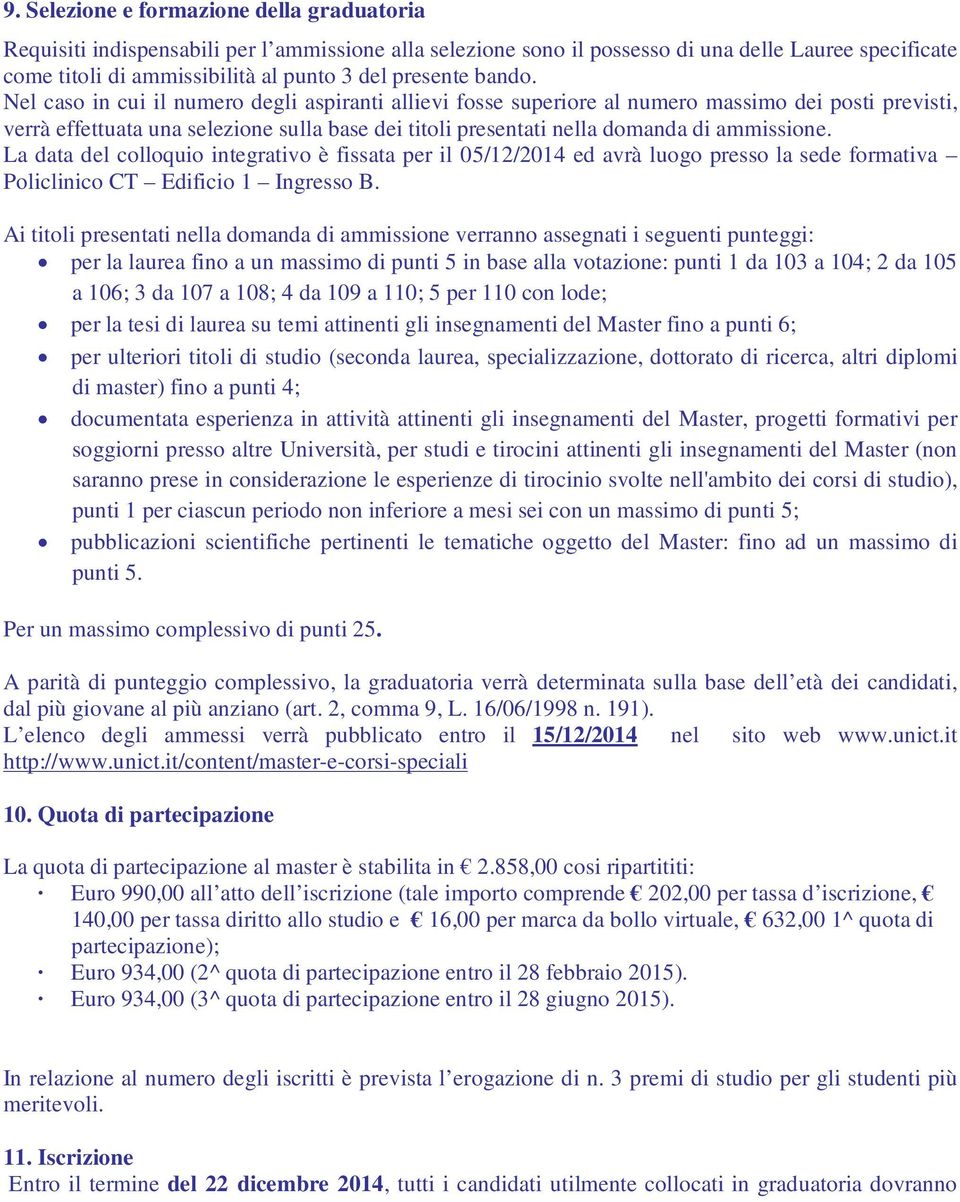 Nel caso in cui il numero degli aspiranti allievi fosse superiore al numero massimo dei posti previsti, verrà effettuata una selezione sulla base dei titoli presentati nella domanda di ammissione.