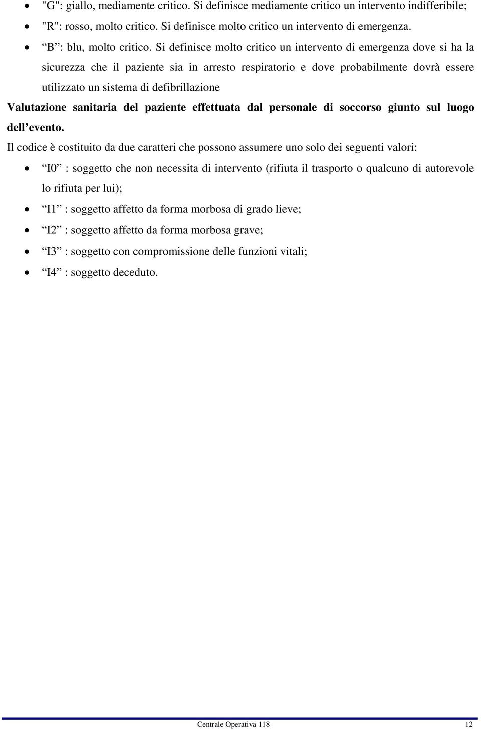 Valutazione sanitaria del paziente effettuata dal personale di soccorso giunto sul luogo dell evento.