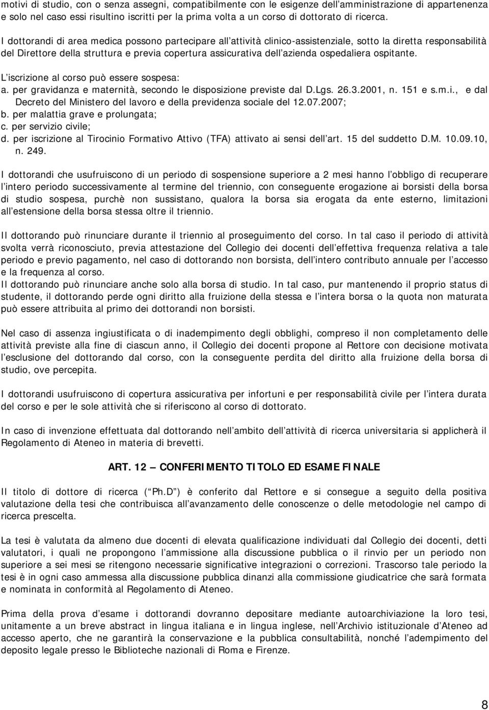 I dottorandi di area medica possono partecipare all attività clinico-assistenziale, sotto la diretta responsabilità del Direttore della struttura e previa copertura assicurativa dell azienda