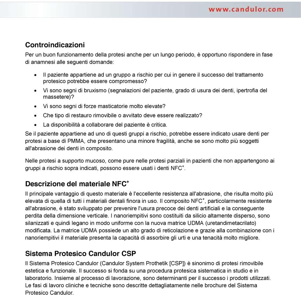 Vi sono segni di forze masticatorie molto elevate? Che tipo di restauro rimovibile o avvitato deve essere realizzato? La disponibilità a collaborare del paziente è critica.