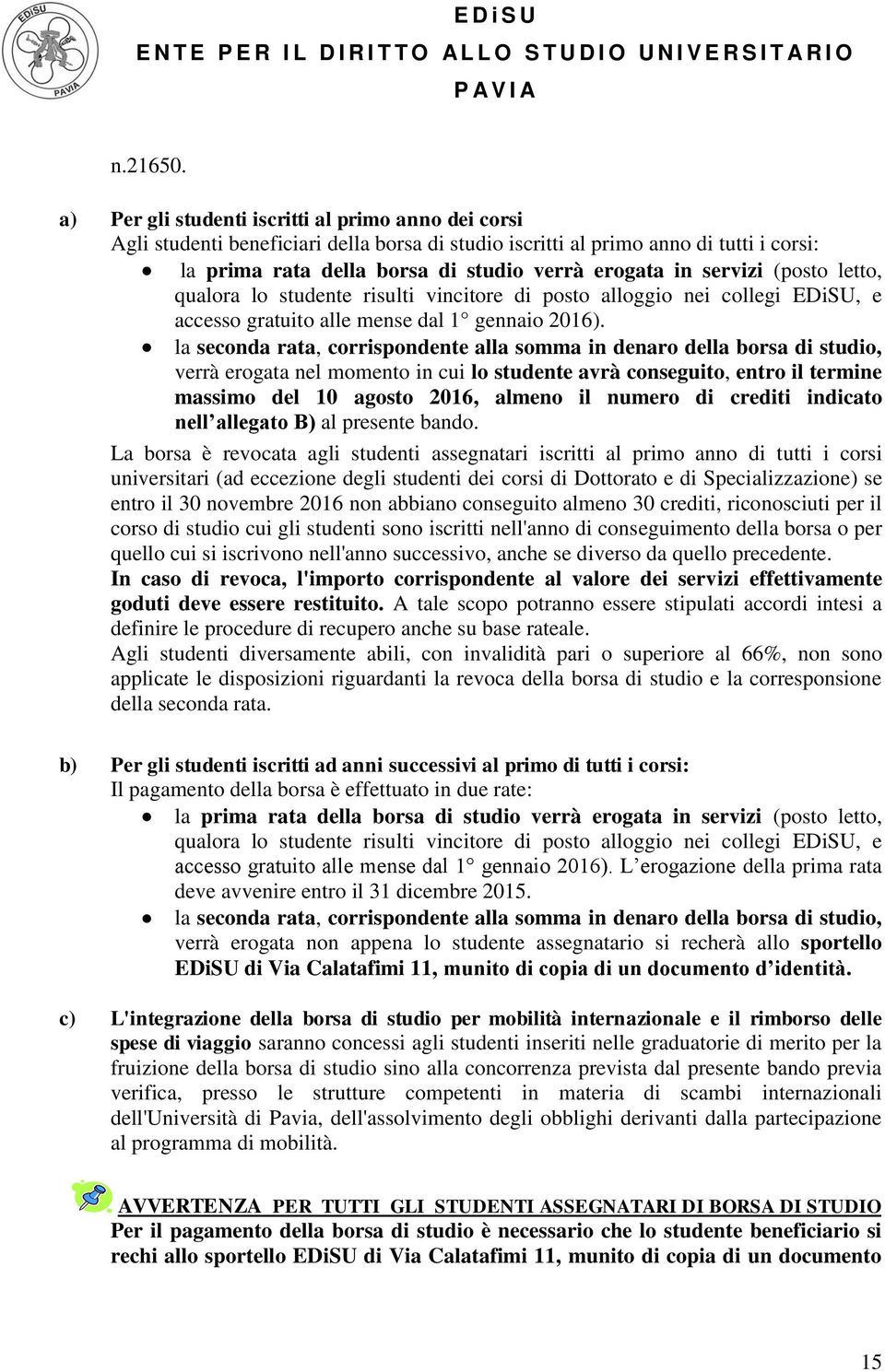 servizi (posto letto, qualora lo studente risulti vincitore di posto alloggio nei collegi EDiSU, e accesso gratuito alle mense dal 1 gennaio 2016).