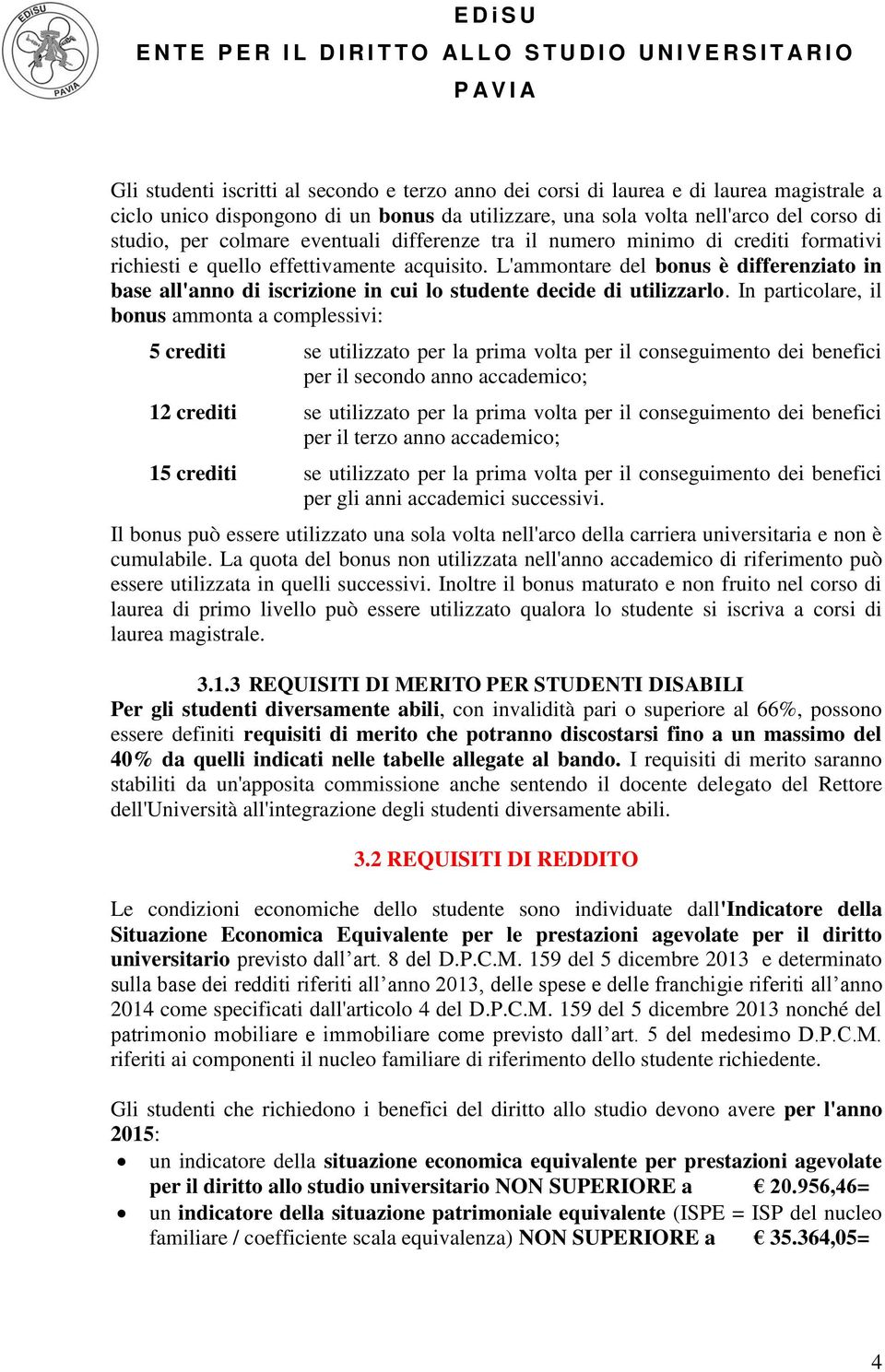 L'ammontare del bonus è differenziato in base all'anno di iscrizione in cui lo studente decide di utilizzarlo.