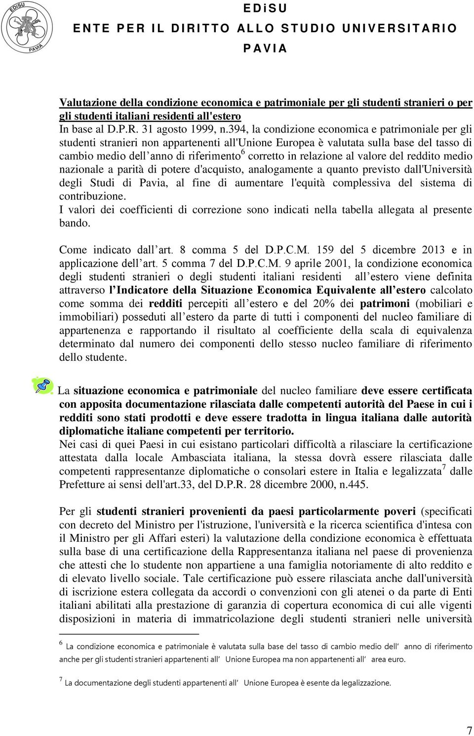 relazione al valore del reddito medio nazionale a parità di potere d'acquisto, analogamente a quanto previsto dall'università degli Studi di Pavia, al fine di aumentare l'equità complessiva del