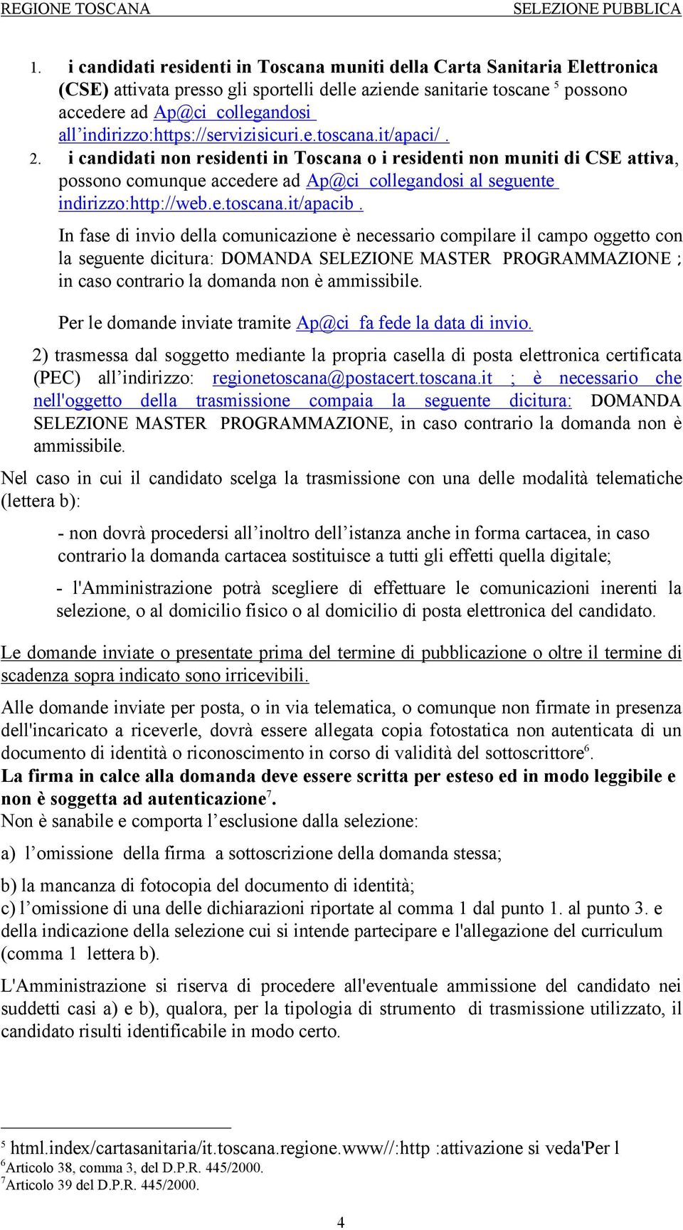 i candidati non residenti in Toscana o i residenti non muniti di CSE attiva, possono comunque accedere ad Ap@ci collegandosi al seguente indirizzo:http://web.e.toscana.it/apacib.