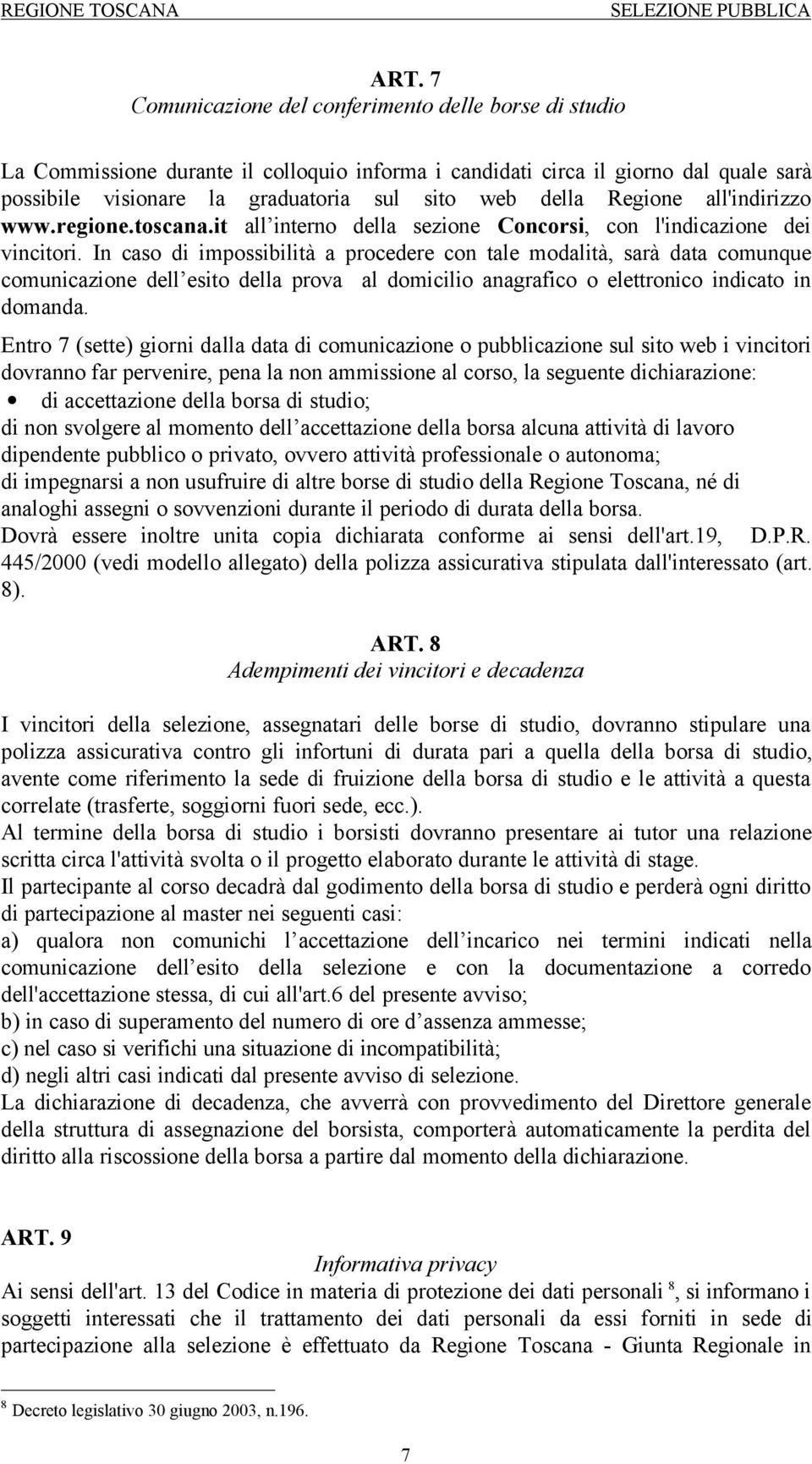 In caso di impossibilità a procedere con tale modalità, sarà data comunque comunicazione dell esito della prova al domicilio anagrafico o elettronico indicato in domanda.