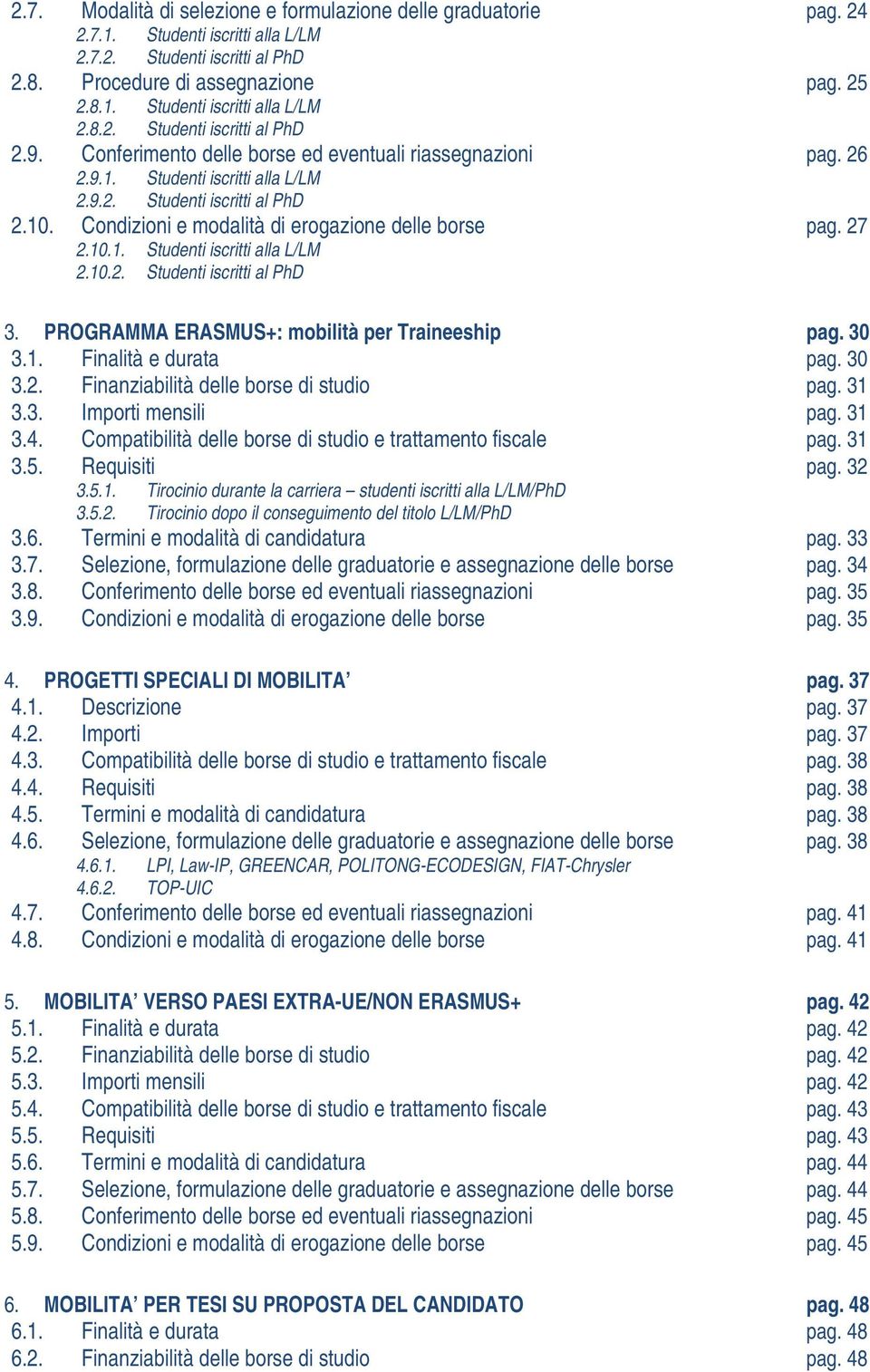 PROGRAMMA ERASMUS+: mobilità per Traineeship pag. 30 3.1. Finalità e durata pag. 30 3.2. Finanziabilità delle borse di studio pag. 31 3.3. Importi mensili pag. 31 3.4.