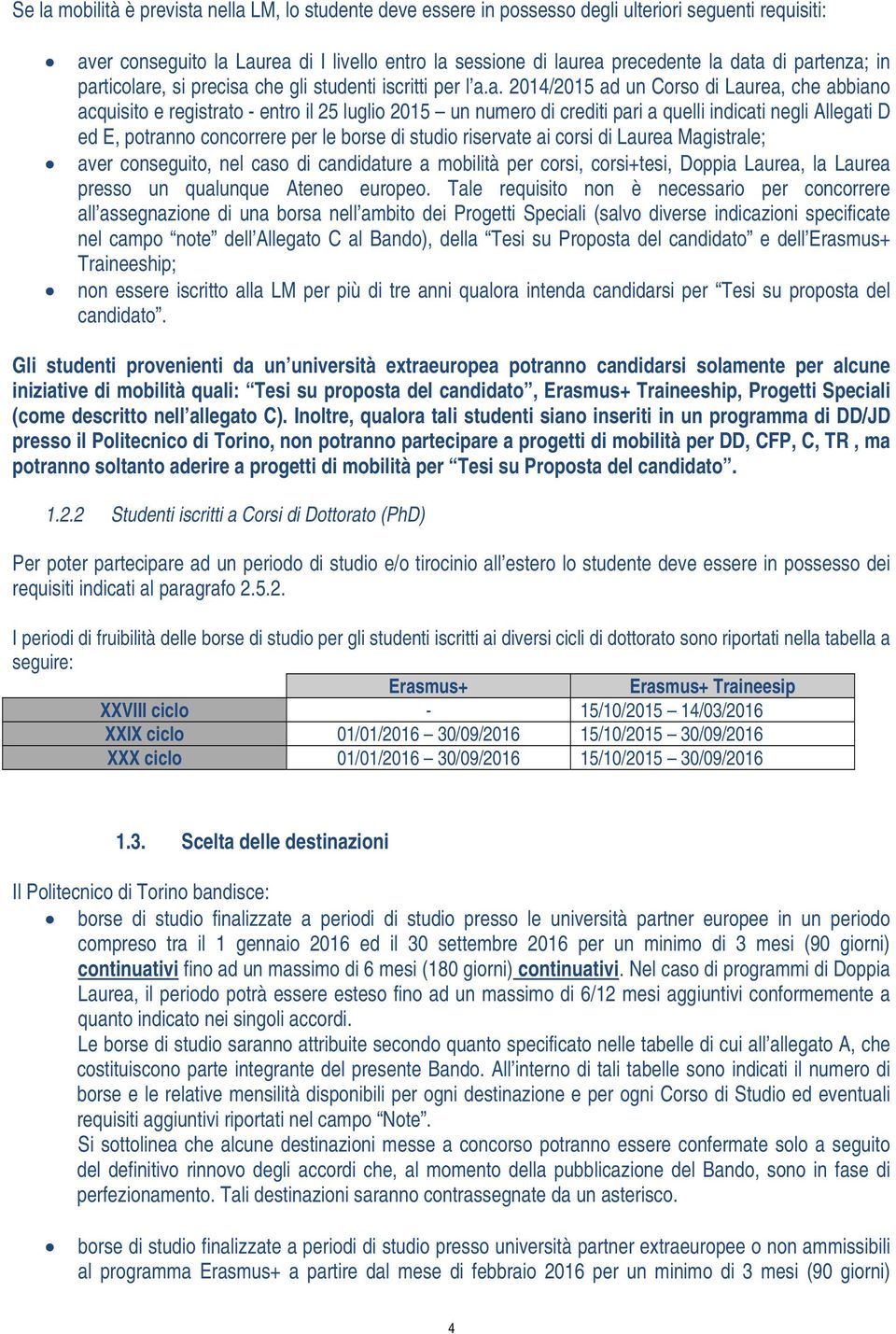 quelli indicati negli Allegati D ed E, potranno concorrere per le borse di studio riservate ai corsi di Laurea Magistrale; aver conseguito, nel caso di candidature a mobilità per corsi, corsi+tesi,