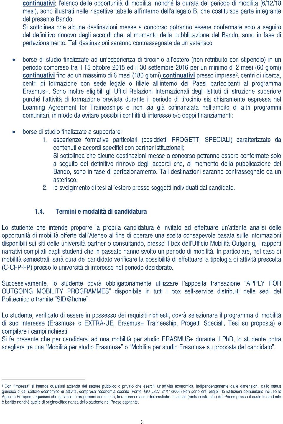 Si sottolinea che alcune destinazioni messe a concorso potranno essere confermate solo a seguito del definitivo rinnovo degli accordi che, al momento della pubblicazione del Bando, sono in fase di