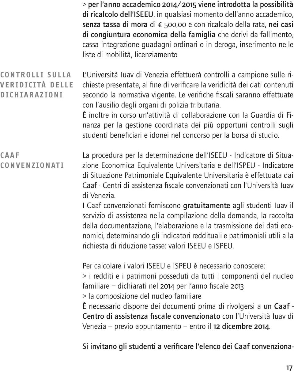 DELLE DICHIARAZIONI CAAF CONVENZIONATI L Università Iuav di Venezia effettuerà controlli a campione sulle richieste presentate, al fine di verificare la veridicità dei dati contenuti secondo la