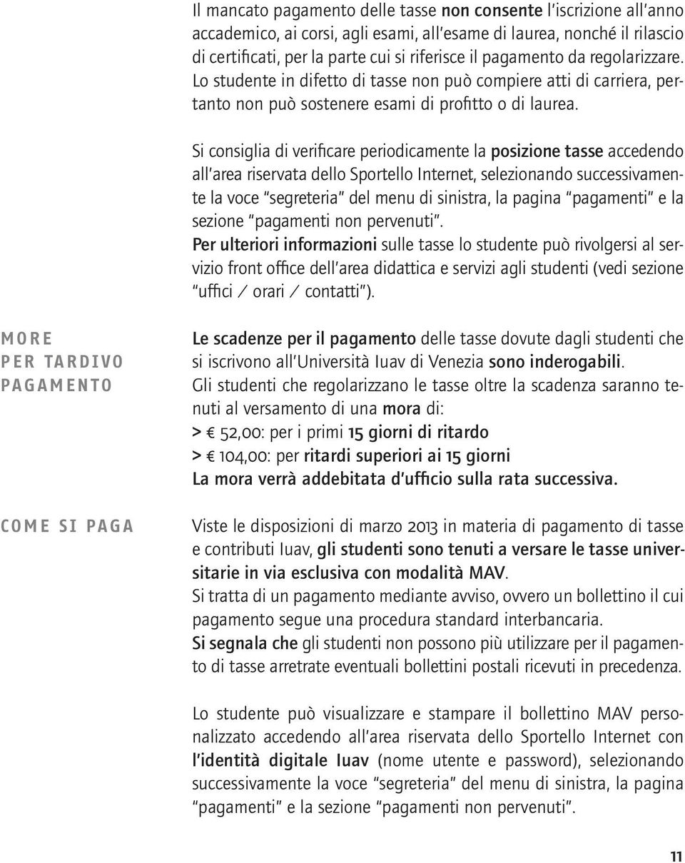 Si consiglia di verificare periodicamente la posizione tasse accedendo all area riservata dello Sportello Internet, selezionando successivamente la voce segreteria del menu di sinistra, la pagina