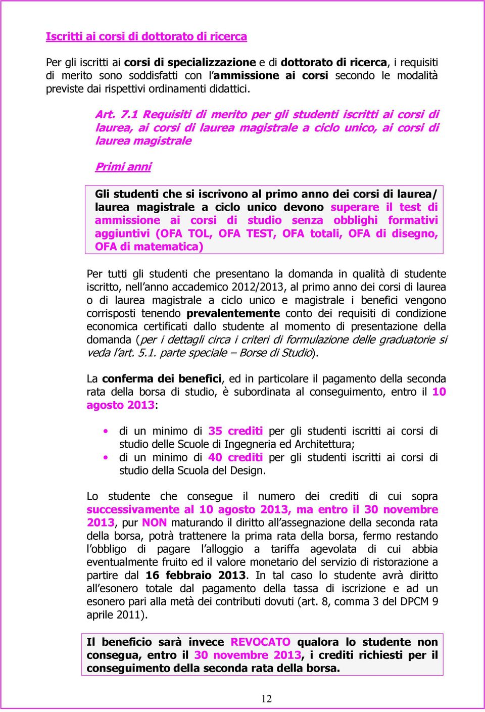 1 Requisiti di merito per gli studenti iscritti ai corsi di laurea, ai corsi di laurea magistrale a ciclo unico, ai corsi di laurea magistrale Primi anni Gli studenti che si iscrivono al primo anno