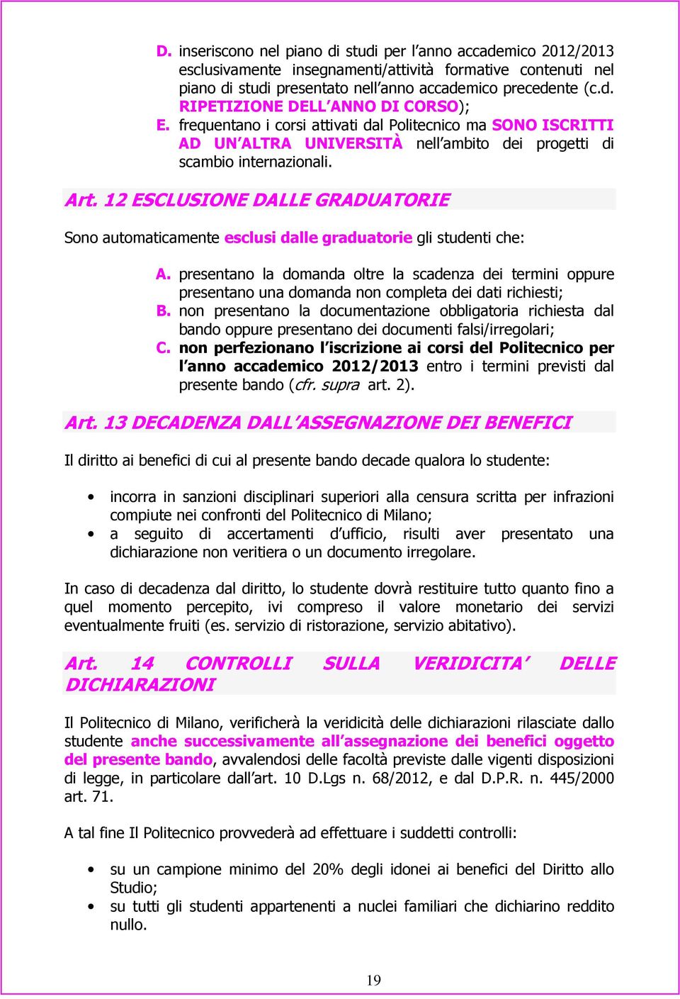 12 ESCLUSIONE DALLE GRADUATORIE Sono automaticamente esclusi dalle graduatorie gli studenti che: A.