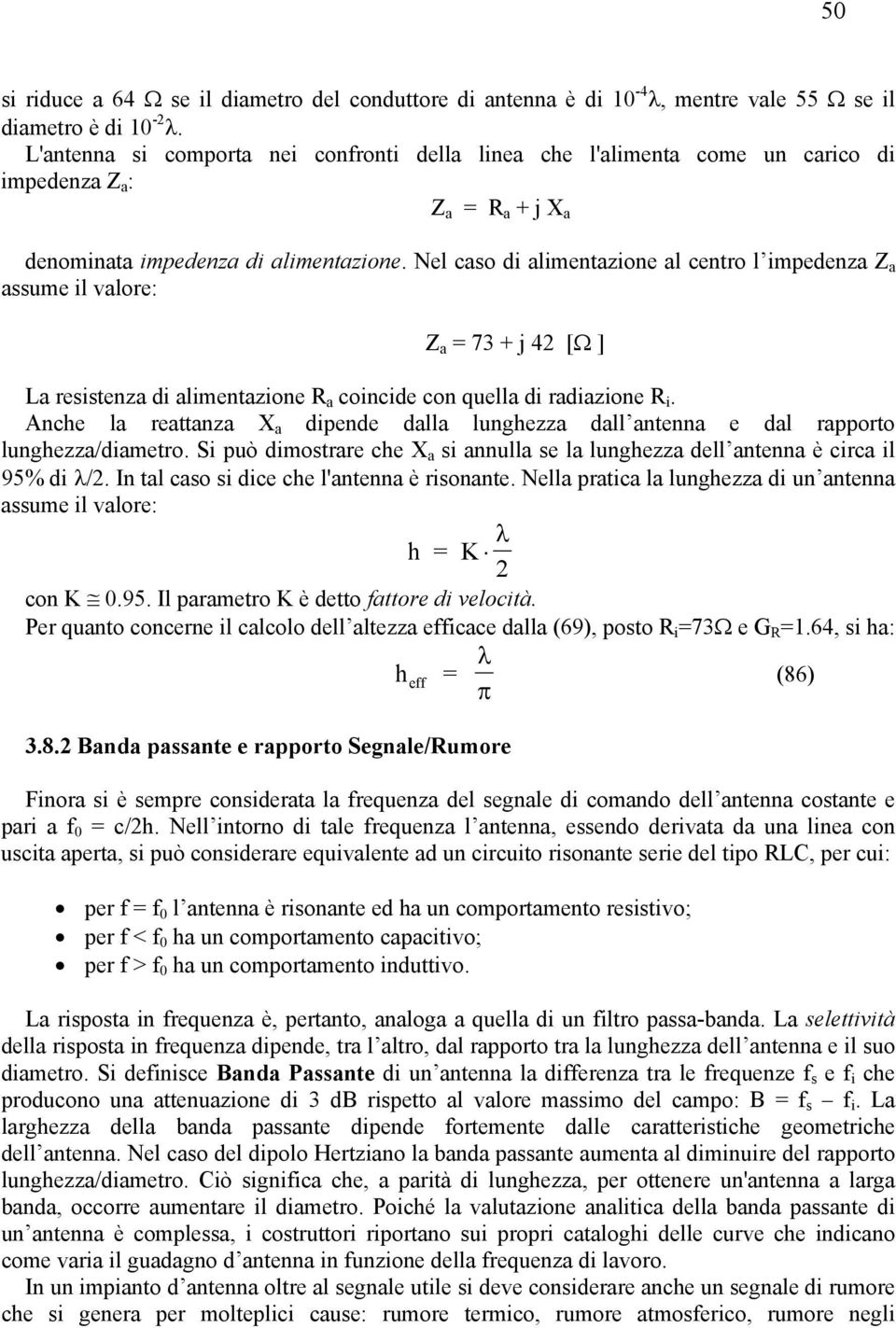 Nel caso di alimentazione al centro l impedenza Z a assume il valore: Z a = 73 + j 4 [Ω ] La resistenza di alimentazione R a coincide con quella di radiazione R i.