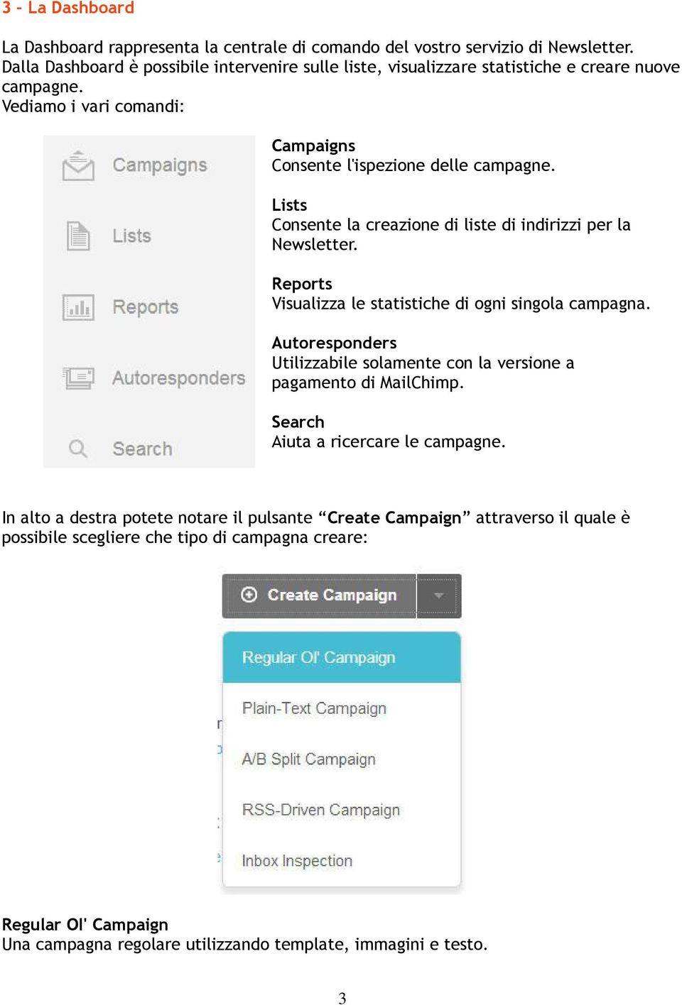 Lists Consente la creazione di liste di indirizzi per la Newsletter. Reports Visualizza le statistiche di ogni singola campagna.