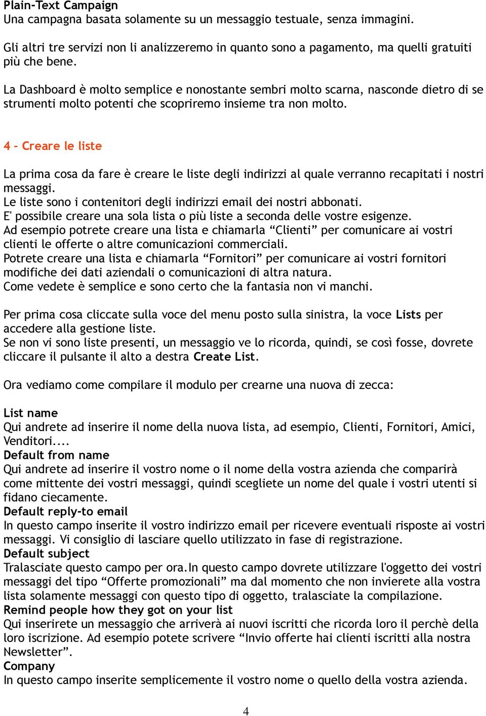 4 Creare le liste La prima cosa da fare è creare le liste degli indirizzi al quale verranno recapitati i nostri messaggi. Le liste sono i contenitori degli indirizzi email dei nostri abbonati.