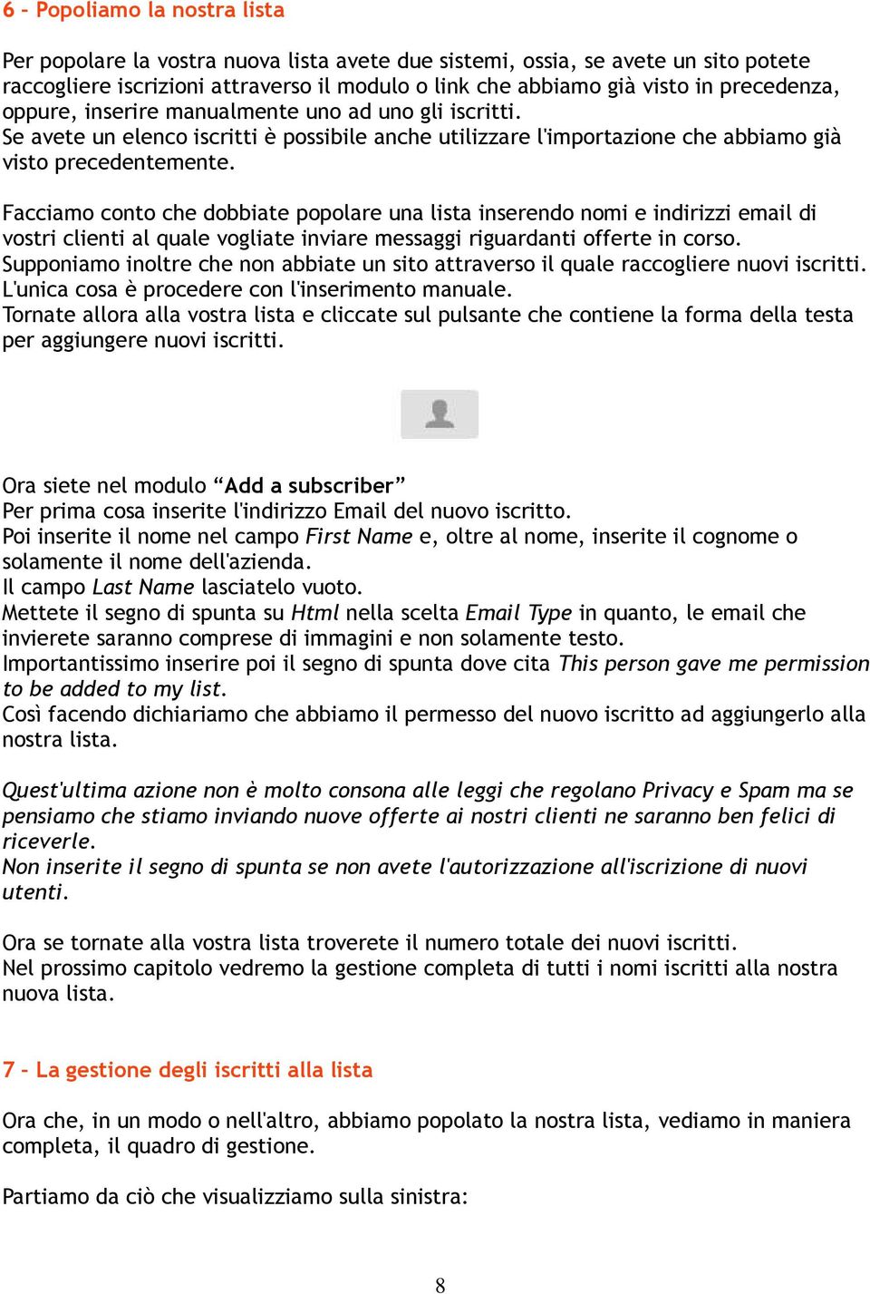 Facciamo conto che dobbiate popolare una lista inserendo nomi e indirizzi email di vostri clienti al quale vogliate inviare messaggi riguardanti offerte in corso.