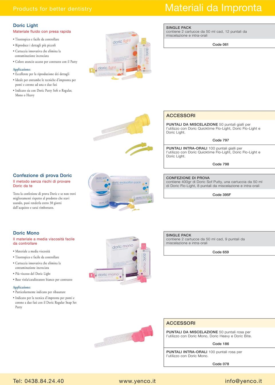 dettagli Ideale per entrambe le tecniche d impronta per ponti e corone ad una o due fasi Indicato sia con Doric Putty Soft o Regular, Mono o Heavy PUNTALI DA MISCELAZIONE 50 puntali gialli per l