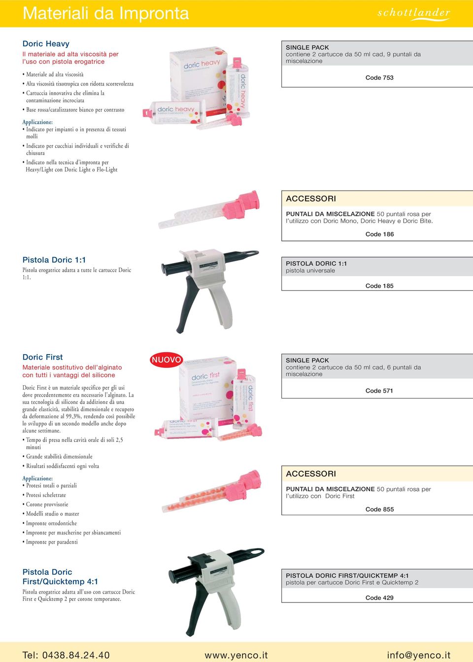 tessuti molli Indicato per cucchiai individuali e verifiche di chiusura Indicato nella tecnica d impronta per Heavy/Light con Doric Light o Flo-Light PUNTALI DA MISCELAZIONE 50 puntali rosa per l