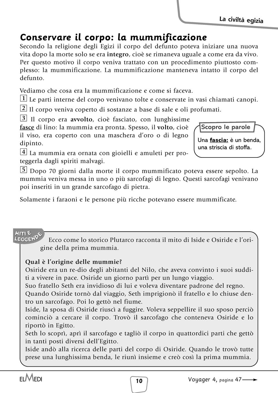 Vediamo che cosa era la mummificazione e come si faceva. 1 Le parti interne del corpo venivano tolte e conservate in vasi chiamati canopi.