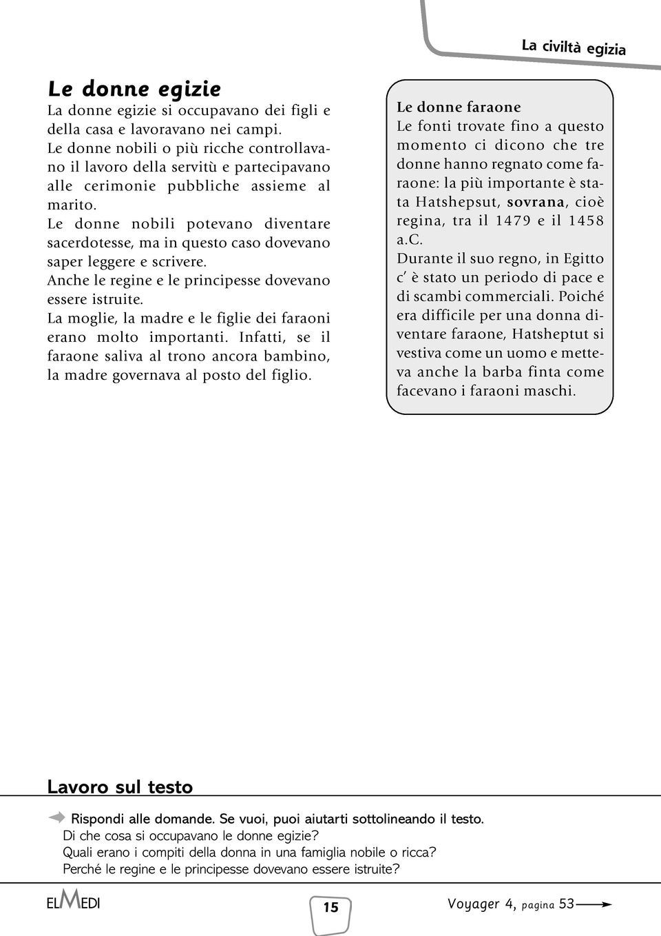 Le donne nobili potevano diventare sacerdotesse, ma in questo caso dovevano saper leggere e scrivere. Anche le regine e le principesse dovevano essere istruite.