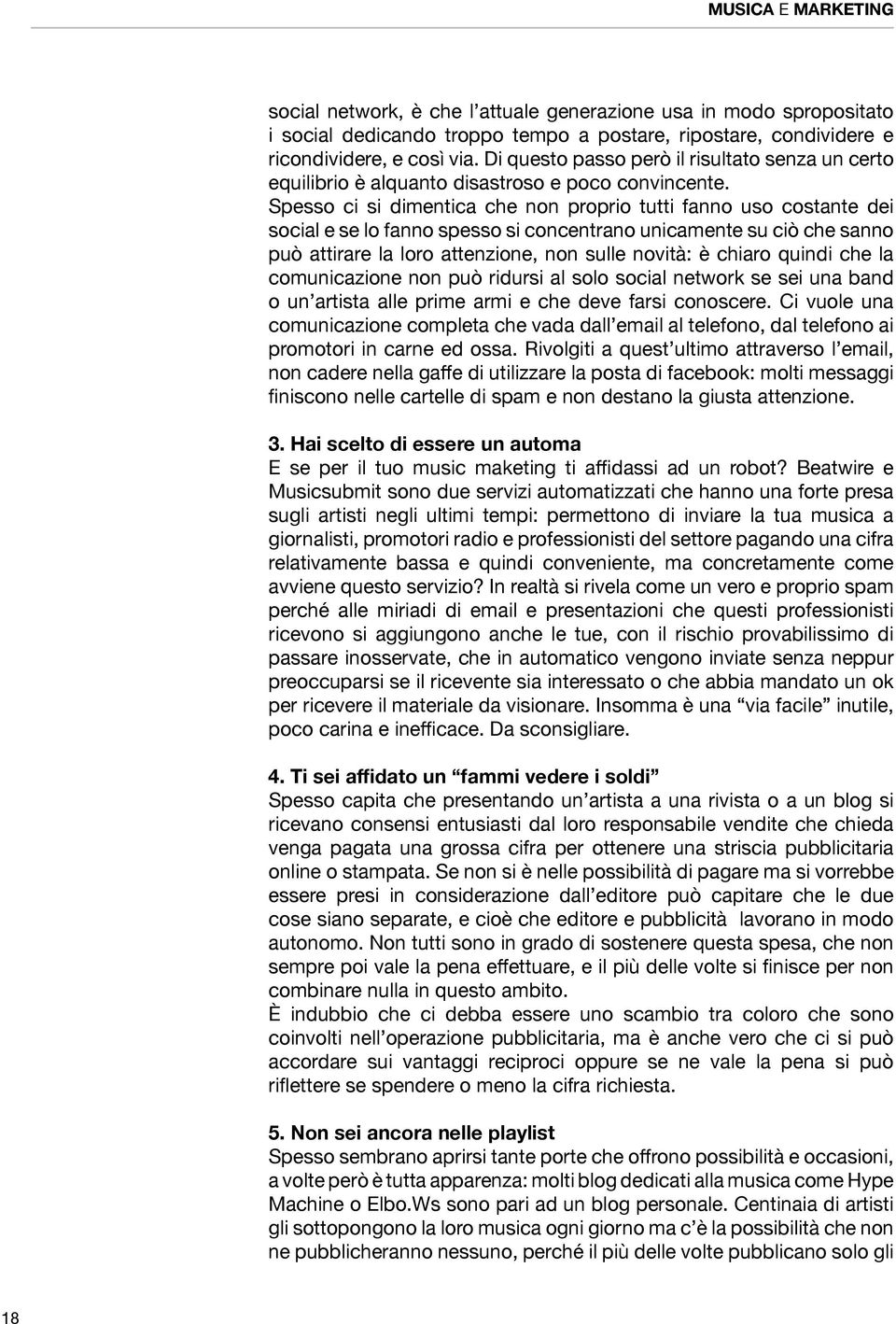 Spesso ci si dimentica che non proprio tutti fanno uso costante dei social e se lo fanno spesso si concentrano unicamente su ciò che sanno può attirare la loro attenzione, non sulle novità: è chiaro