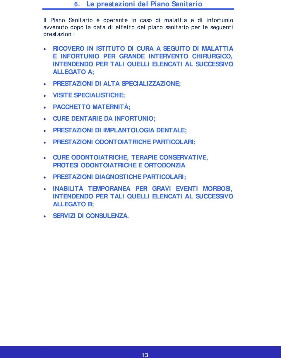 SPECIALISTICHE; PACCHETTO MATERNITÀ; CURE DENTARIE DA INFORTUNIO; PRESTAZIONI DI IMPLANTOLOGIA DENTALE; PRESTAZIONI ODONTOIATRICHE PARTICOLARI; CURE ODONTOIATRICHE, TERAPIE CONSERVATIVE, PROTESI