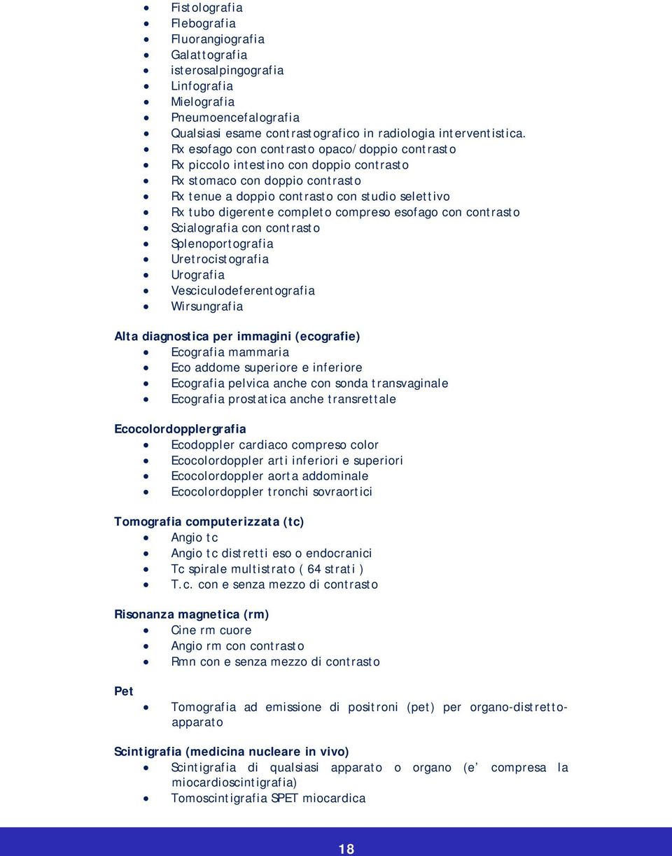 compreso esofago con contrasto Scialografia con contrasto Splenoportografia Uretrocistografia Urografia Vesciculodeferentografia Wirsungrafia Alta diagnostica per immagini (ecografie) Ecografia