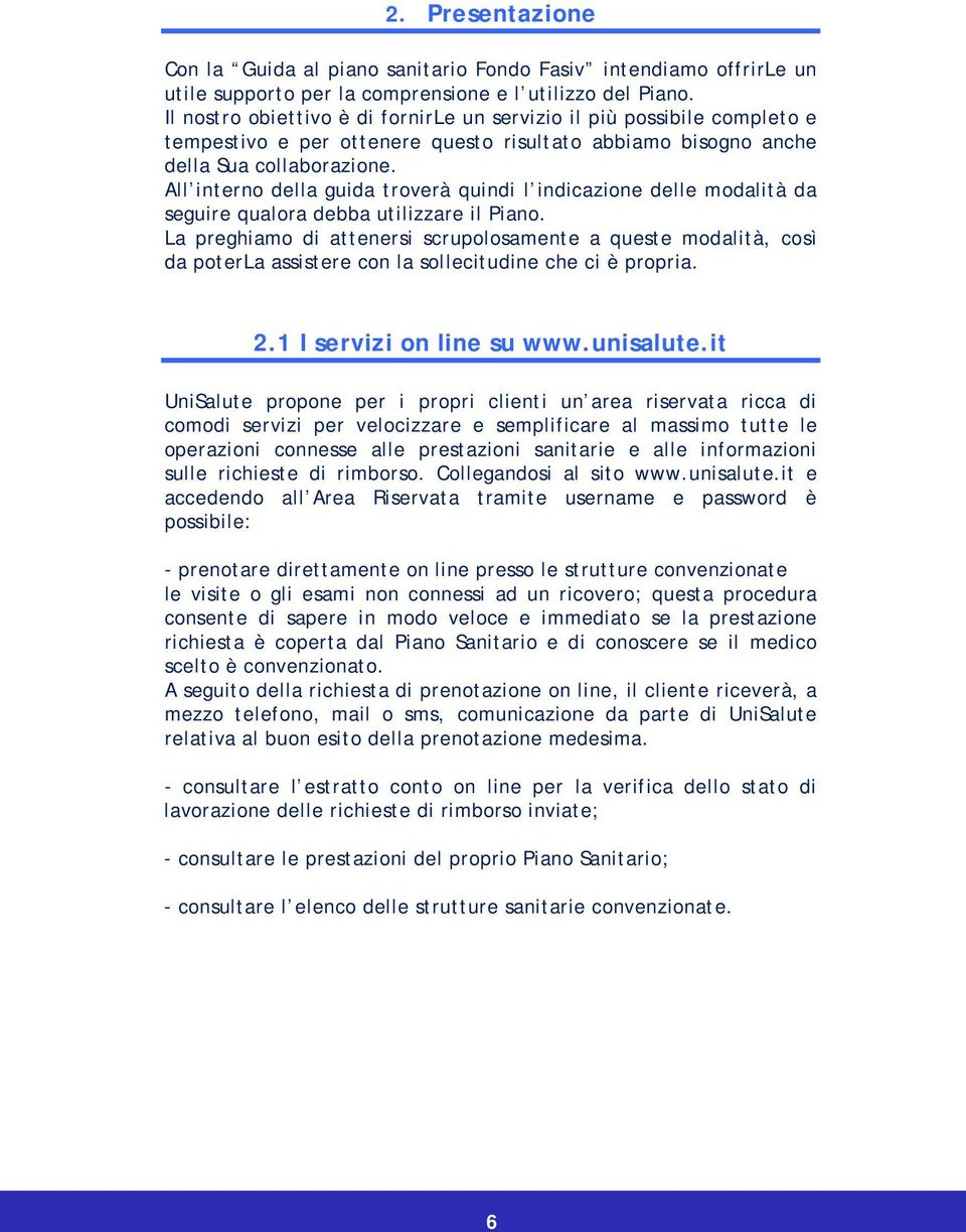 All interno della guida troverà quindi l indicazione delle modalità da seguire qualora debba utilizzare il Piano.