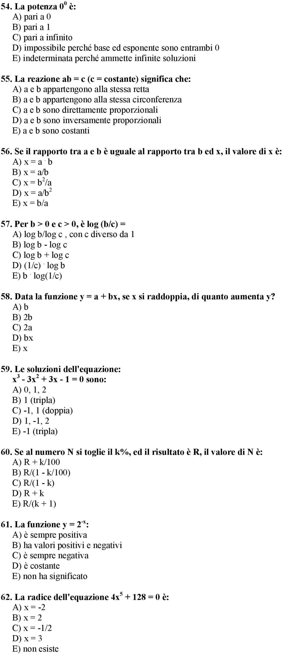 inversamente proporzionali E) a e b sono costanti 56. Se il rapporto tra a e b è uguale al rapporto tra b ed x, il valore di x è: A) x = a. b B) x = a/b C) x = b 2 /a D) x = a/b 2 E) x = b/a 57.