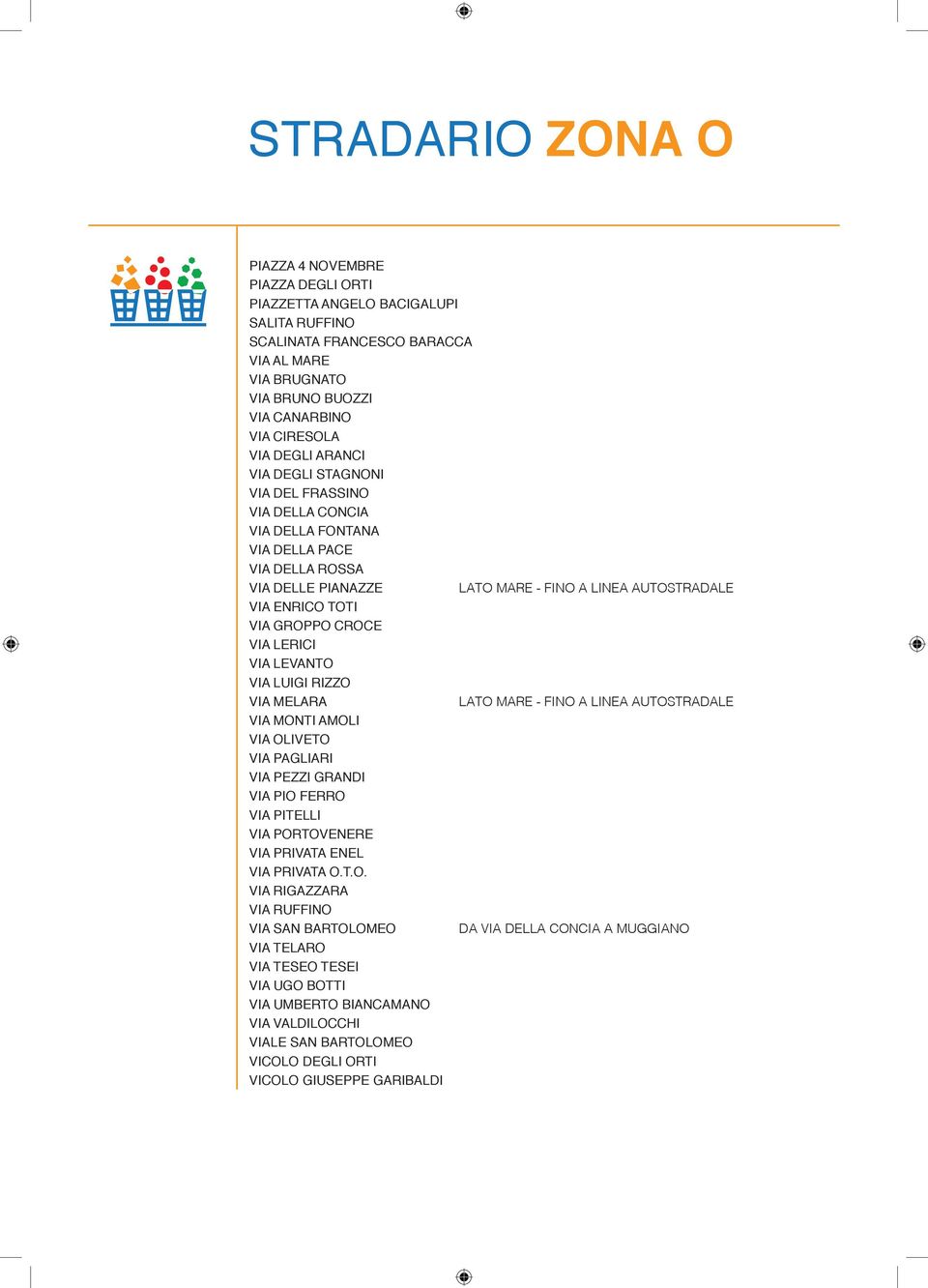 CROCE VIA LERICI VIA LEVANTO VIA LUIGI RIZZO VIA MELARA LATO MARE - FINO A LINEA AUTOSTRADALE VIA MONTI AMOLI VIA OLIVETO VIA PAGLIARI VIA PEZZI GRANDI VIA PIO FERRO VIA PITELLI VIA PORTOVENERE VIA