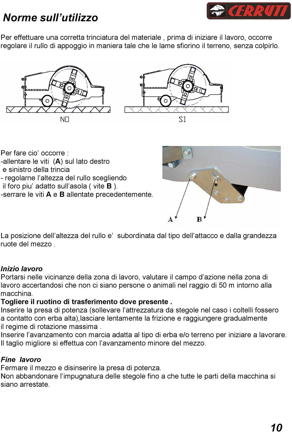 -serrare le viti A e B allentate precedentemente. La posizione dell altezza del rullo e subordinata dal tipo dell attacco e dalla grandezza ruote del mezzo.