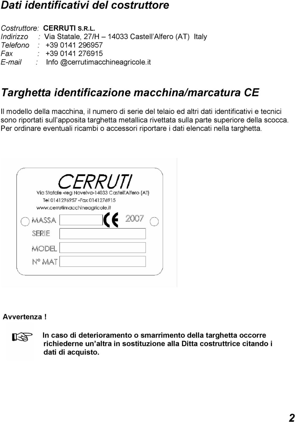 it Targhetta identificazione macchina/marcatura CE Il modello della macchina, il numero di serie del telaio ed altri dati identificativi e tecnici sono riportati sull apposita