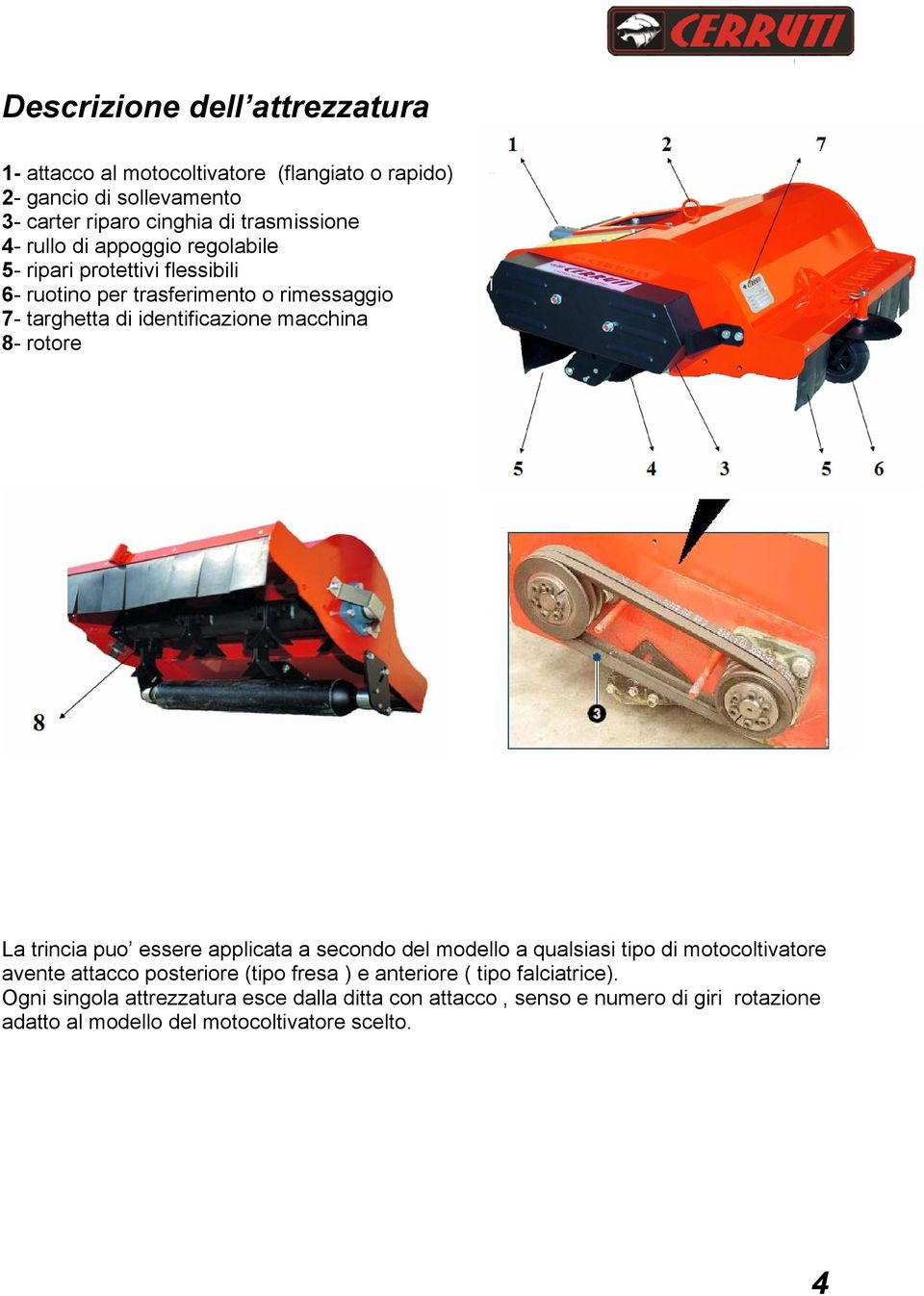 rotore La trincia puo essere applicata a secondo del modello a qualsiasi tipo di motocoltivatore avente attacco posteriore (tipo fresa ) e anteriore (