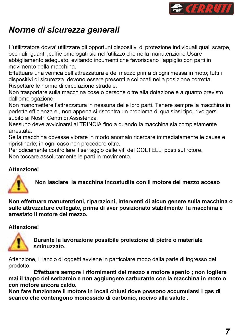 Effettuare una verifica dell attrezzatura e del mezzo prima di ogni messa in moto; tutti i dispositivi di sicurezza devono essere presenti e collocati nella posizione corretta.