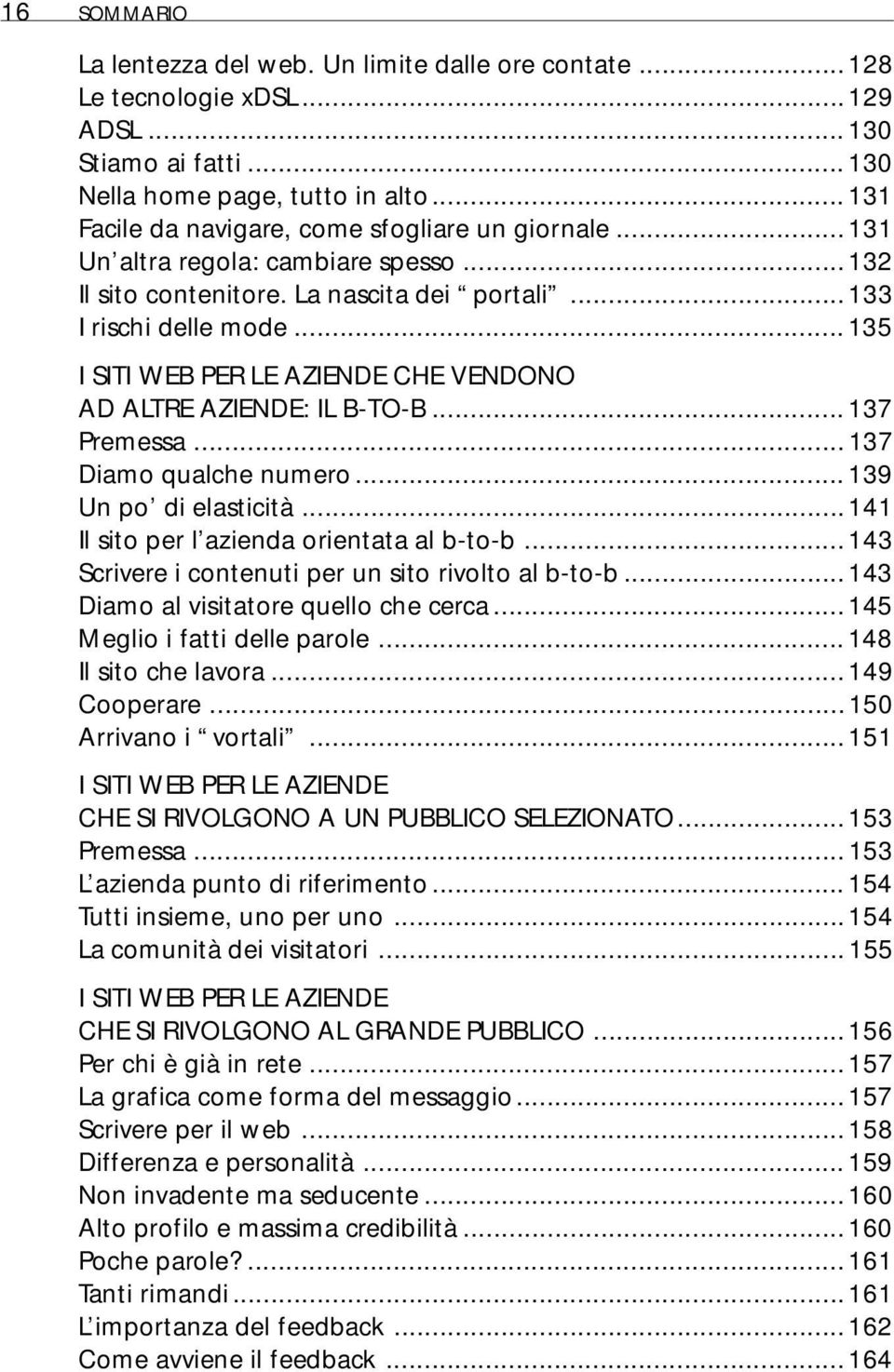 ..135 I SITI WEB PER LE AZIENDE CHE VENDONO AD ALTRE AZIENDE: IL B-TO-B...137 Premessa...137 Diamo qualche numero...139 Un po di elasticità...141 Il sito per l azienda orientata al b-to-b.