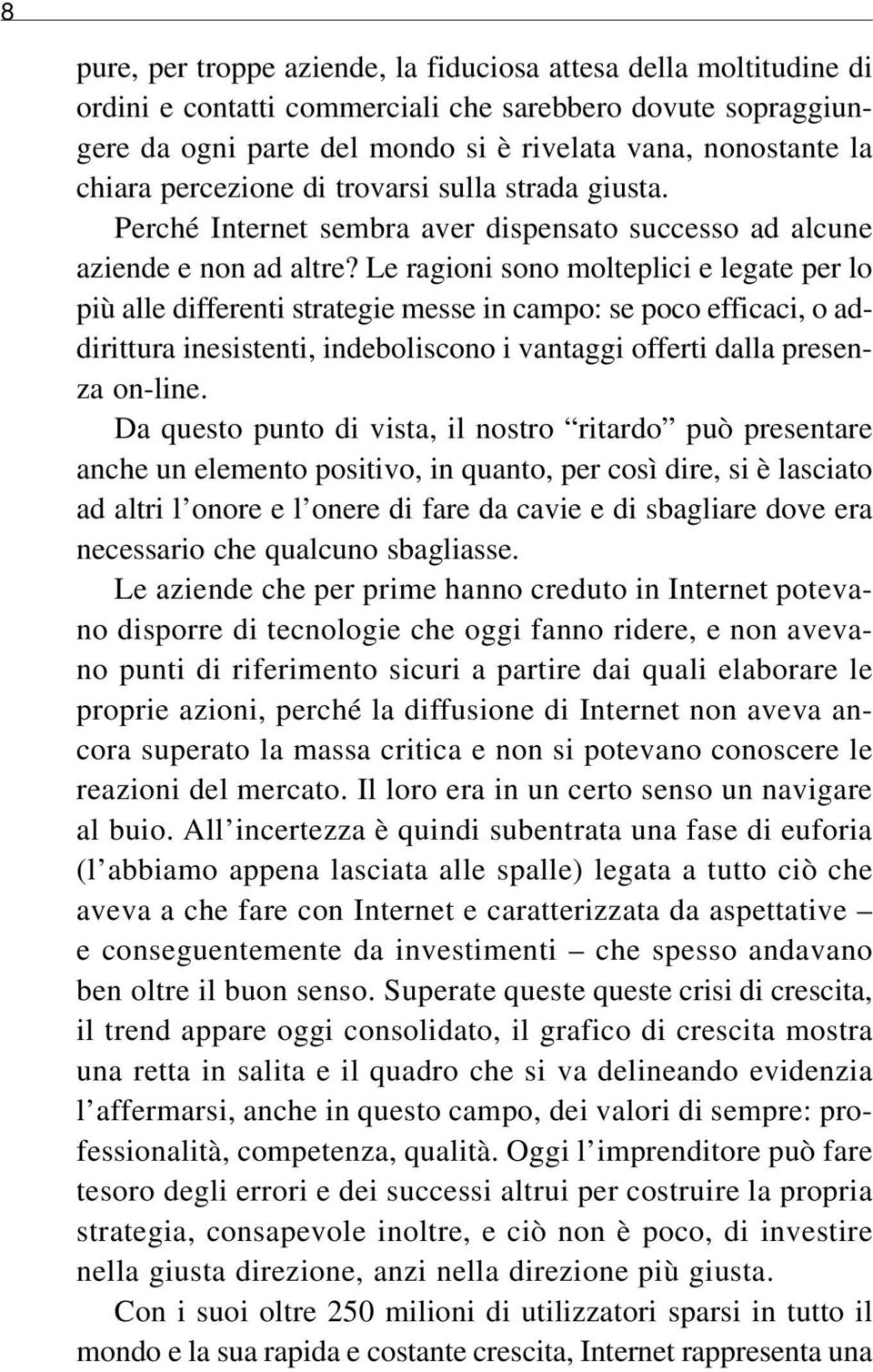 Le ragioni sono molteplici e legate per lo più alle differenti strategie messe in campo: se poco efficaci, o addirittura inesistenti, indeboliscono i vantaggi offerti dalla presenza on-line.