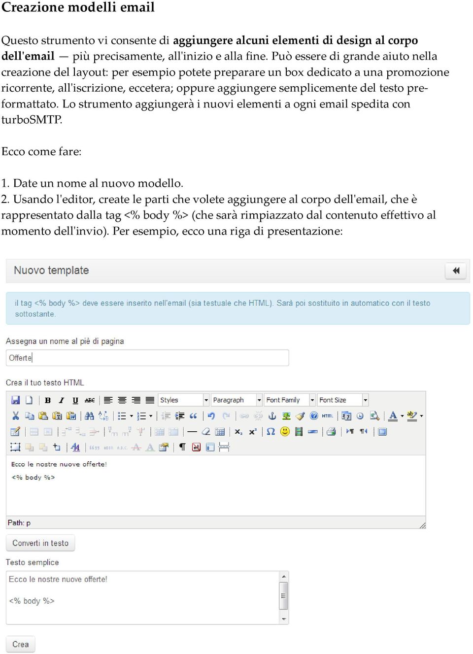 semplicemente del testo preformattato. Lo strumento aggiungerà i nuovi elementi a ogni email spedita con turbosmtp. Ecco come fare: 1. Date un nome al nuovo modello. 2.